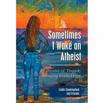 Sometimes I Wake an Atheist: Stories of Tragedy Bringing Forth Hope