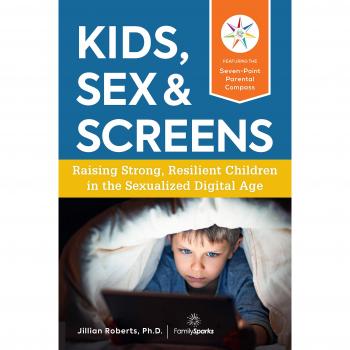 Kids, Sex & Screens : Raising Strong, Resilient Children in the Sexualized Digital Age