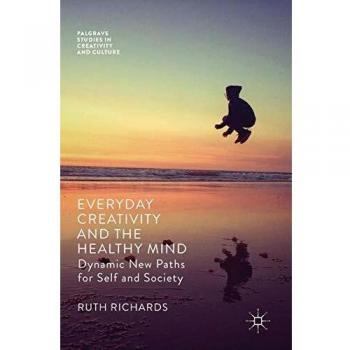 Everyday Creativity and the Healthy Mind: Dynamic New Paths for Self and Society (Palgrave Studies in Creativity and Culture)
