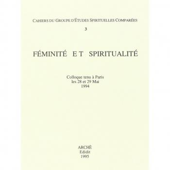 Féminité et spiritualité. Colloque du Groupe d'études spirituelles comparées. Actes du Colloque