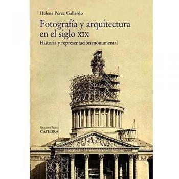 Fotografía y arquitectura en el siglo XIX: Historia y representación monumental (Tapa blanda con solapas).