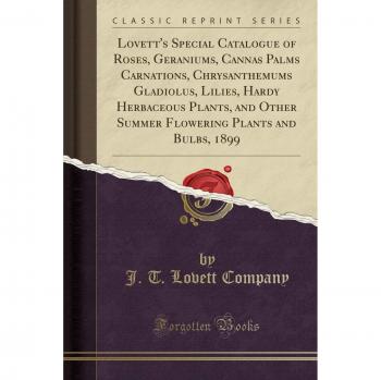 Lovett's Special Catalogue of Roses, Geraniums, Cannas Palms Carnations, Chrysanthemums Gladiolus, Lilies, Hardy Herbaceous Plants, and Other Summer Flowering Plants and Bulbs, 1899
