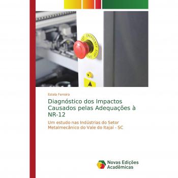 Diagnóstico dos Impactos Causados pelas Adequações à NR-12: Um estudo nas Indústrias do Setor Metalmecânico do Vale do Itajaí