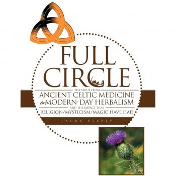 Full Circle: The Segue from Ancient Celtic Medicine to Modern-Day Herbalism and the Impact That Religion/Mysticism/Magic Have Had
