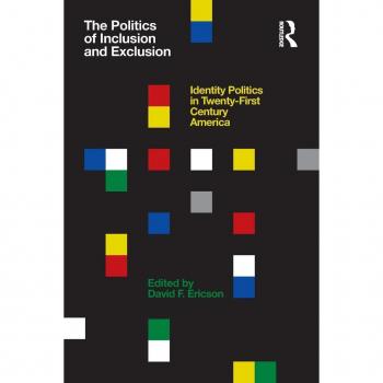 The Politics of Inclusion and Exclusion: Identity Politics in Twenty-First Century America