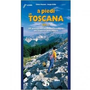 A piedi in Toscana. 103 passeggiate, escursioni e trekking alla scoperta della natura