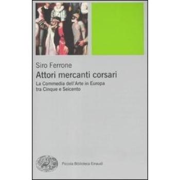 Attori, mercanti, corsari. La commedia dell'arte in Europa tra Cinque e Seicento