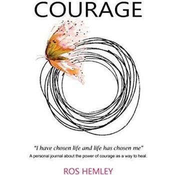 COURAGE, I have chosen life and life has chosen me: A personal journal about the power of courage as a way to heal