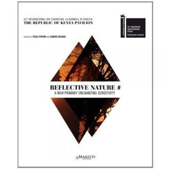 Reflective nature. 55th International art exhibition, la Biennale di Venezia. The Republic of Kenya Pavillion. Ediz. italiana e inglese