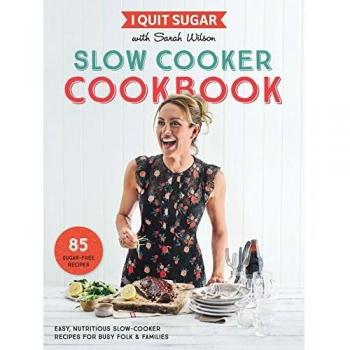 I Quit Sugar Slow Cooker Cookbook: 85 easy, nutritious slow-cooker recipes