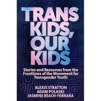 Trans Kids, Our Kids: Stories and Resources from the Frontlines of the Movement for Transgender Youth