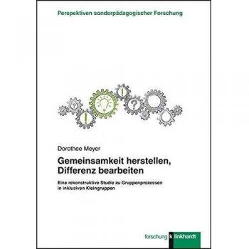 Gemeinsamkeit herstellen, Differenz bearbeiten: Eine rekonstruktive Studie zu Gruppenprozessen in inklusiven Kleingruppen