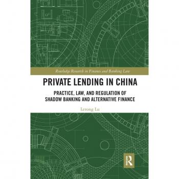 Private Lending in China: Practice, Law, and Regulation of Shadow Banking and Alternative Finance (Routledge Research in Finance and Banking Law)