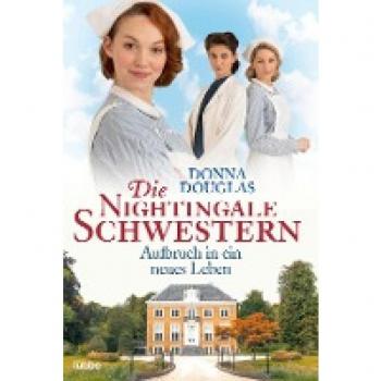 Donna Douglas Die Nightingale Schwestern: Aufbruch In Ein Neues Leben. Roman