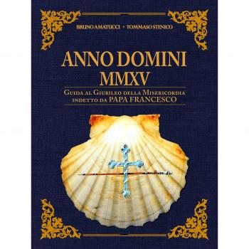 Anno Domini MMXV. Guida al Giubileo della Misericordia indetto da papa Francesco