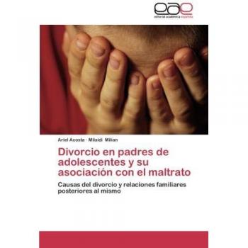 Divorcio en padres de adolescentes y su asociación con el maltrato: Causas del divorcio y relaciones familiares posteriores al mismo