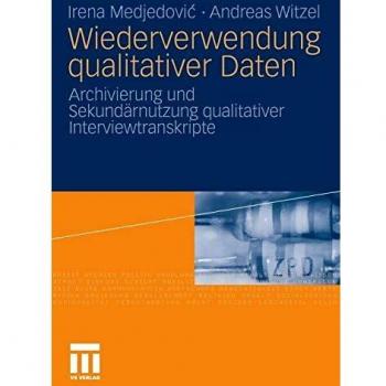 Wiederverwendung Qualitativer Daten: Archivierung und Sekundärnutzung Qualitativer Interviewtranskripte (German Edition)