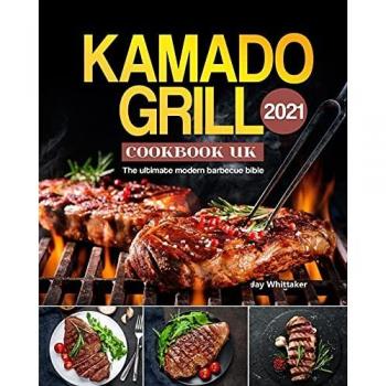 Kamado Grill Cookbook UK 2021: The ultimate modern barbecue bible