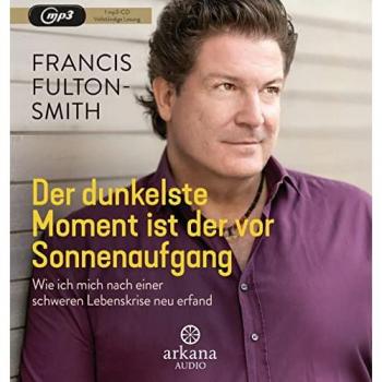 Francis Fulton-Smith Der Dunkelste Moment Ist Der Vor Sonnenaufgang: Wie Ich Mich Nach Einer Schweren Lebenskrise Neu Erfand