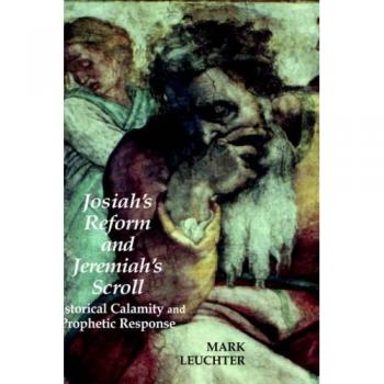 Josiah's Reform and Jeremiah's Scroll: Historical Calamity and Prophetic Response (Hebrew Bible Monographs,)