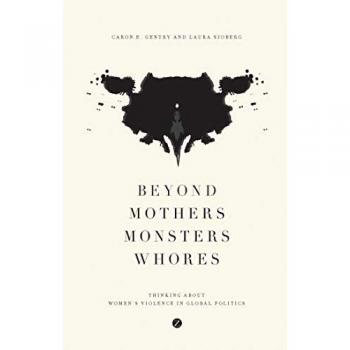 Beyond Mothers, Monsters, Whores : Thinking about Women's Violence in Global Politics