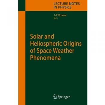 Solar and Heliospheric Origins of Space Weather Phenomena (Lecture Notes in Physics, Band 699)