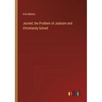 Jezreel; the Problem of Judaism and Christianity Solved