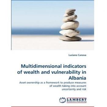 Multidimensional indicators of wealth and vulnerability in Albania: Asset ownership as a framework to produce measures of wealth taking into account uncertainty and risk