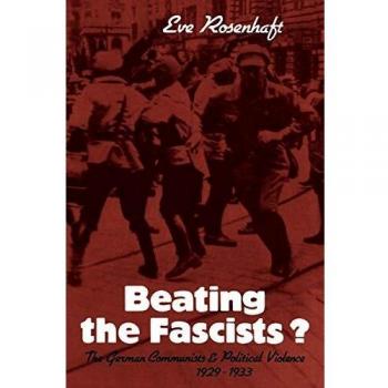 Beating the Fascists? : The German Communists and Political Violence 1929 1933, by Eve Rosenhaft