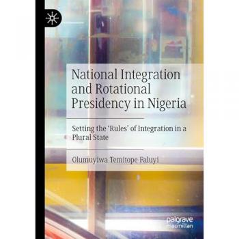 National Integration and Rotational Presidency in Nigeria: Setting the 'Rules' of Integration in a Plural State