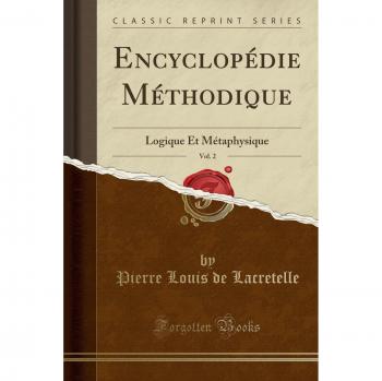 Encyclopédie Méthodique, Vol. 2: Logique Et Métaphysique