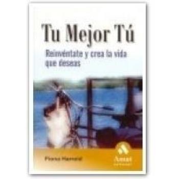 Tu mejor tú : reinvéntate y crea la vida que deseas