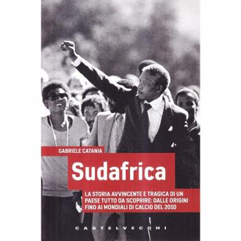 Sudafrica. La storia avvincente e tragica di un paese tutto da scoprire: dalle origini fino ai mondiali di calcio del 2010