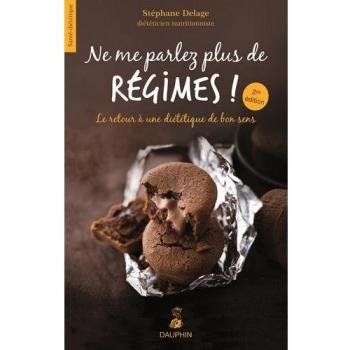 Ne me parlez plus de régimes ! : Le retour à une diététique du bon sens