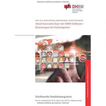 »Retail Innovation Days« der DHBW Heilbronn: Kernaussagen der Fachsymposien (Schriftenreihe Handelsmanagement der DHBW Heilbronn)