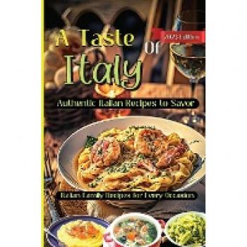 A Taste Of Italy: Culinary Adventures from the Heart of Italy,A Celebration of Italian Gastronomy