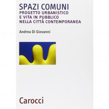 Spazi comuni. Progetto urbanistico e vita in pubblico nella città contemporanea