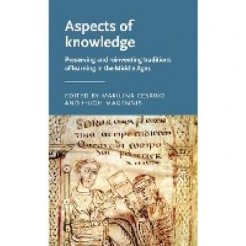 Aspects of knowledge: Preserving and reinventing traditions of learning in the Middle Ages (Manchester Medieval Literature and Culture)