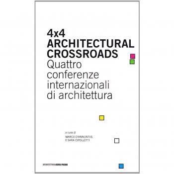 Four x four architectural crossroads. Quattro conferenze internazionali di architettura. Testo inglese a fronte