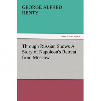 Through Russian Snows A Story of Napoleon's Retreat from Moscow