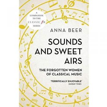 Sounds and Sweet Airs : The Forgotten Women of Classical Music