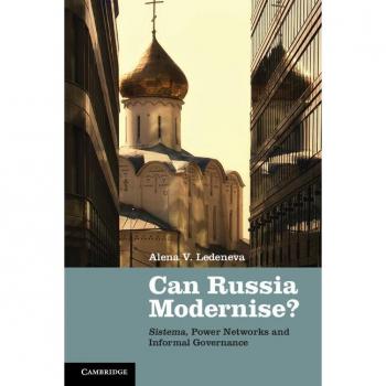 Ledeneva, Alena V. Can Russia Modernise?: Sistema, Power Networks And Informal Governance
