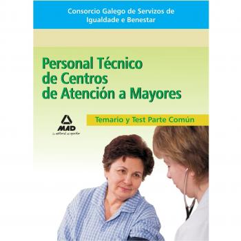 Personal Técnico de Centros de Atención a Mayores del Consorcio Galego de Servizos de Igualdade e Benestar. Temario de la parte común y Test