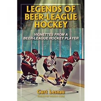 Legends of Beer-League Hockey : Vignettes from a Beer-League Hockey Player