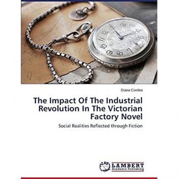 The Impact Of The Industrial Revolution In The Victorian Factory Novel: Social Realities Reflected through Fiction