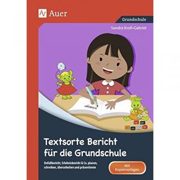 Textsorte Bericht für die Grundschule: Unfallbericht, Erlebnisbericht & Co. planen, schreiben, überarbeiten und präsentieren (2. bis 4. Klasse)