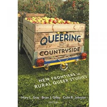 Queering the Countryside : New Frontiers in Rural Queer Studies