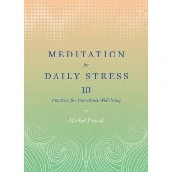 Meditation for Daily Stress : 10 Practices for Immediate Well-Bei