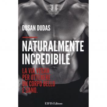 Naturalmente incredibile. La via vegan per ottenere un corpo bello e sano