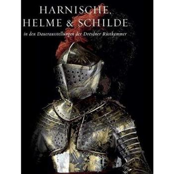 Holger Schuckelt. Harnische, Helme und Schilde in den Dauerausstellungen der Dresdner Rüstkammer